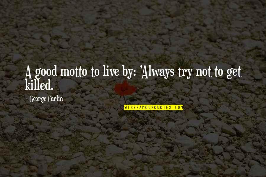 Spazieren Gehen Ragoz S Quotes By George Carlin: A good motto to live by: 'Always try Spazieren Gehen Ragoz S Quotes By George Carlin: A good motto to live by: 'Always try