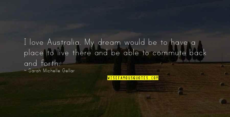 Spaziergang In English Quotes By Sarah Michelle Gellar: I love Australia. My dream would be to Spaziergang In English Quotes By Sarah Michelle Gellar: I love Australia. My dream would be to