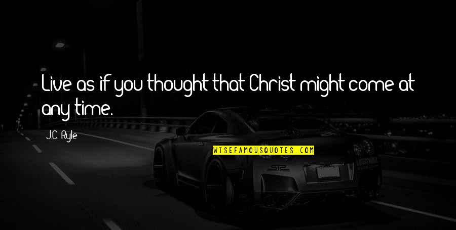 Spazzatura Napoli Quotes By J.C. Ryle: Live as if you thought that Christ might