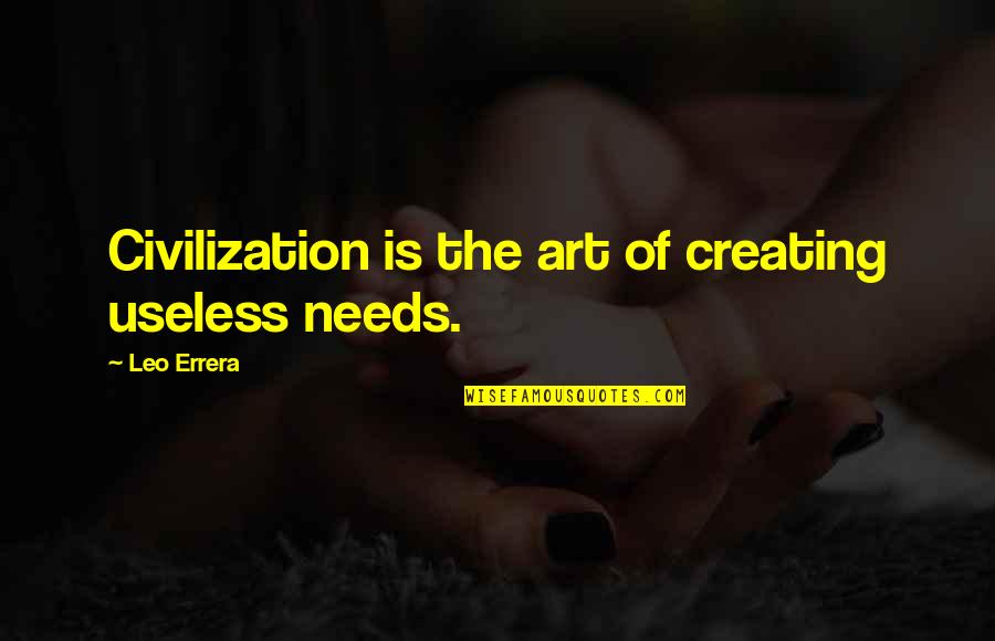 Spca Animal Quotes By Leo Errera: Civilization is the art of creating useless needs.
