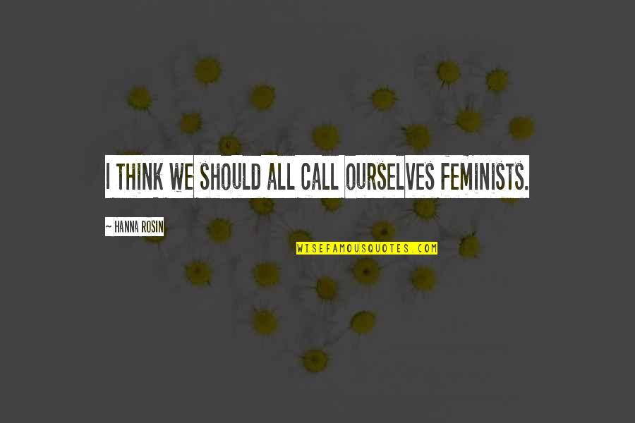 Spcgaraku Quotes By Hanna Rosin: I think we should all call ourselves feminists. Spcgaraku Quotes By Hanna Rosin: I think we should all call ourselves feminists.