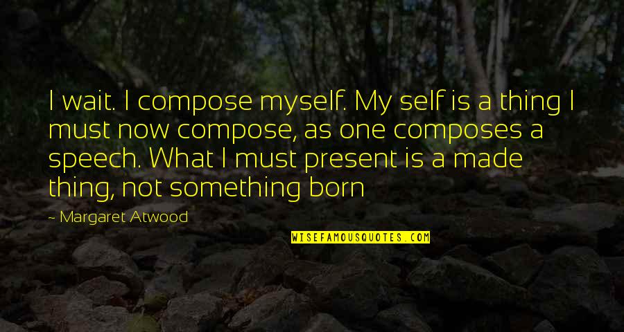 Spdr Quotes By Margaret Atwood: I wait. I compose myself. My self is
