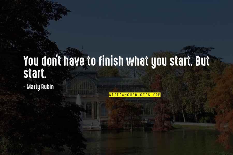 Spe Salvi Quotes By Marty Rubin: You don't have to finish what you start.