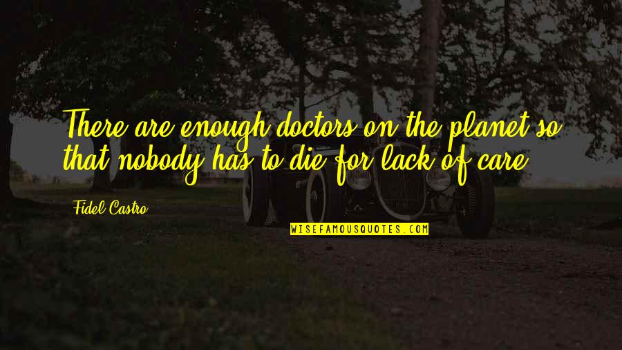 Speachlessness Quotes By Fidel Castro: There are enough doctors on the planet so