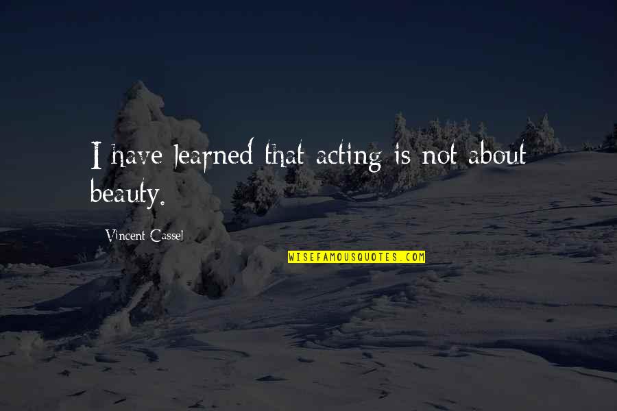 Speachlessness Quotes By Vincent Cassel: I have learned that acting is not about Speachlessness Quotes By Vincent Cassel: I have learned that acting is not about