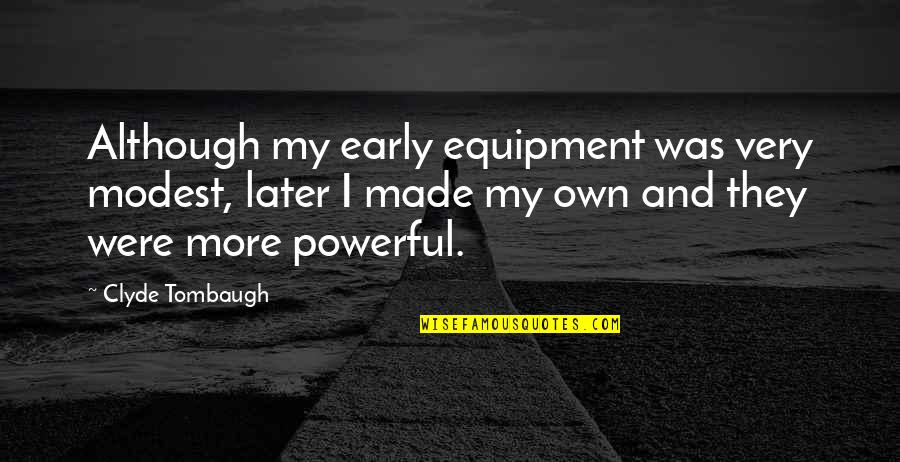 Speacial One Quotes By Clyde Tombaugh: Although my early equipment was very modest, later Speacial One Quotes By Clyde Tombaugh: Although my early equipment was very modest, later