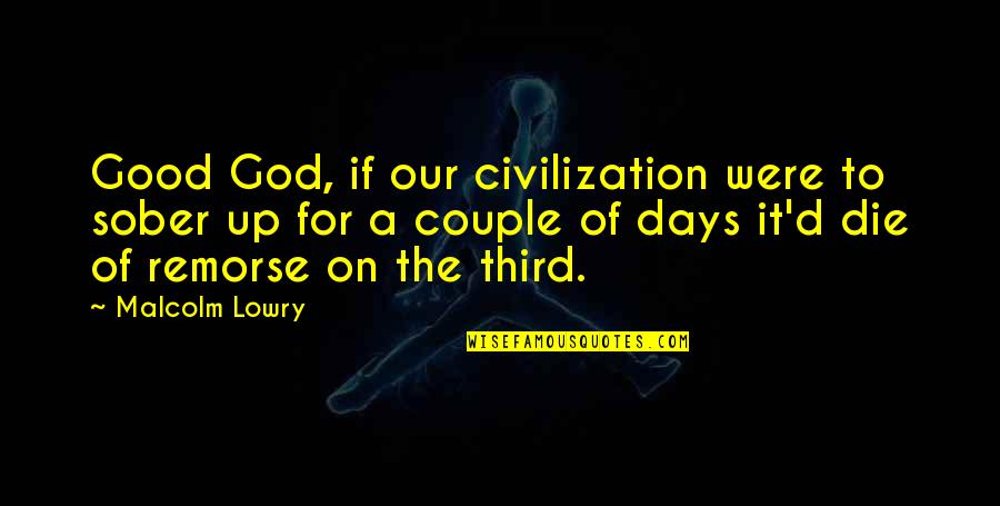 Speacial One Quotes By Malcolm Lowry: Good God, if our civilization were to sober Speacial One Quotes By Malcolm Lowry: Good God, if our civilization were to sober