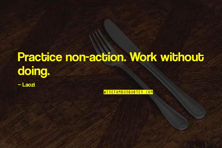 Speak And Translate Quotes By Laozi: Practice non-action. Work without doing.