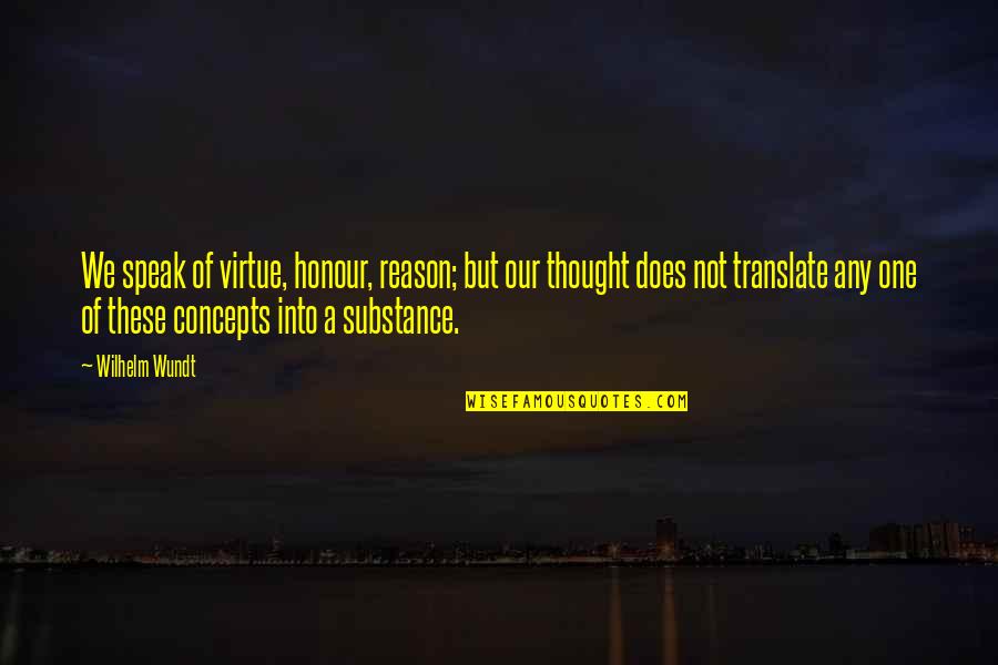 Speak And Translate Quotes By Wilhelm Wundt: We speak of virtue, honour, reason; but our