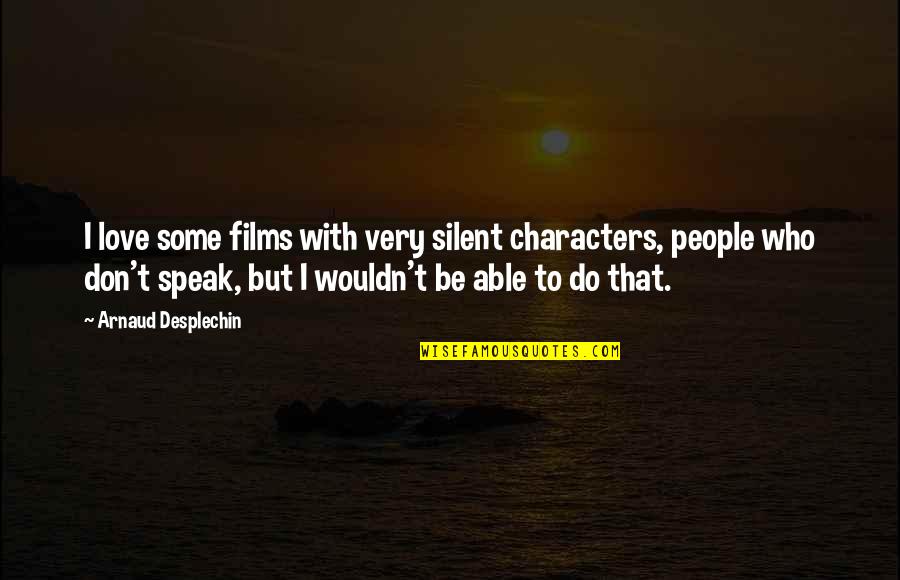 Speak Characters Quotes By Arnaud Desplechin: I love some films with very silent characters,