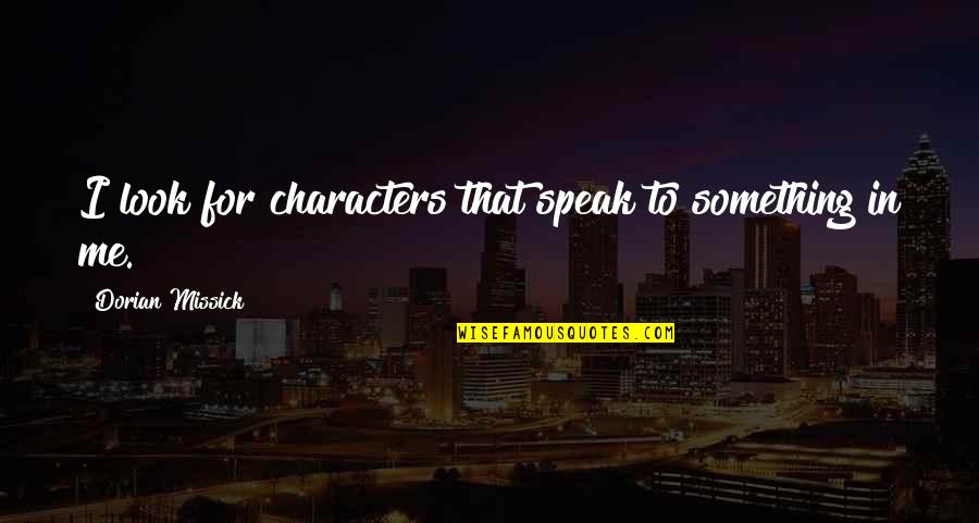 Speak Characters Quotes By Dorian Missick: I look for characters that speak to something