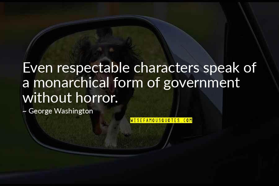 Speak Characters Quotes By George Washington: Even respectable characters speak of a monarchical form