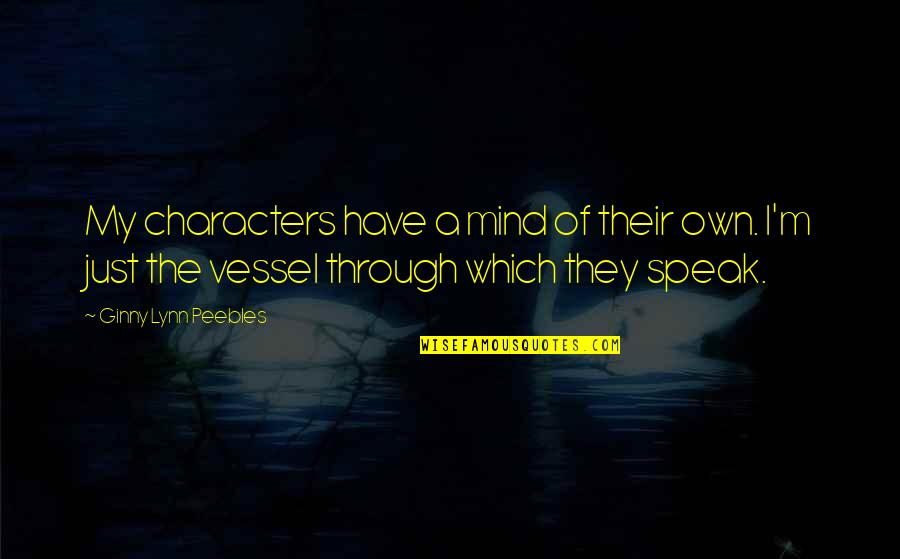 Speak Characters Quotes By Ginny Lynn Peebles: My characters have a mind of their own.