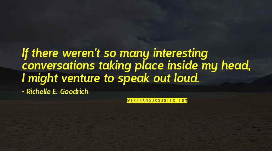 Speak Characters Quotes By Richelle E. Goodrich: If there weren't so many interesting conversations taking