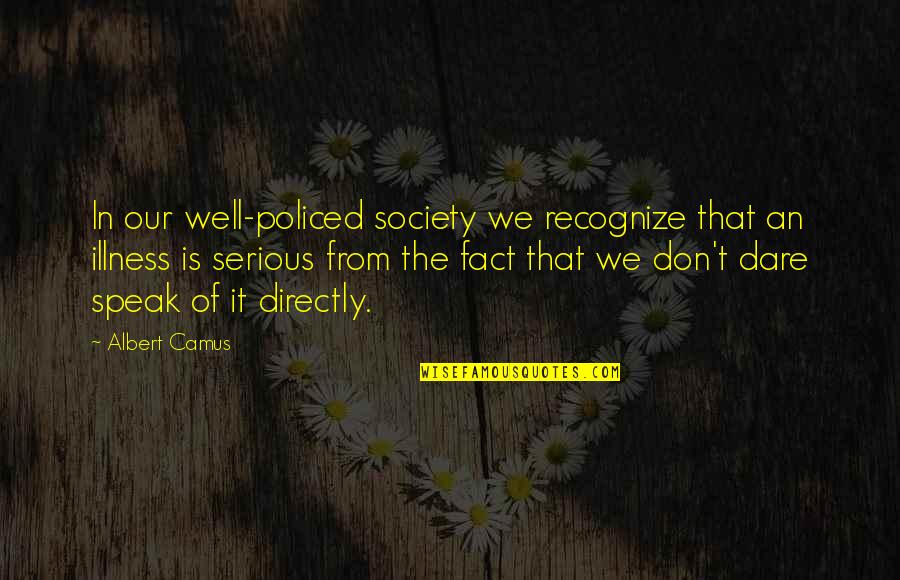 Speak Directly Quotes By Albert Camus: In our well-policed society we recognize that an