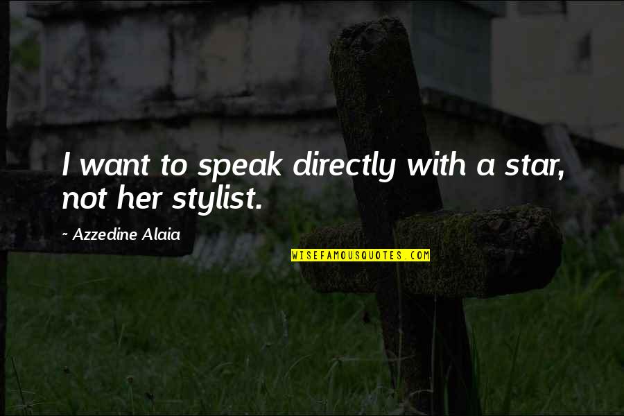Speak Directly Quotes By Azzedine Alaia: I want to speak directly with a star,