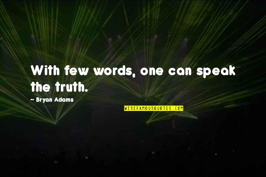Speak Few Words Quotes By Bryan Adams: With few words, one can speak the truth.