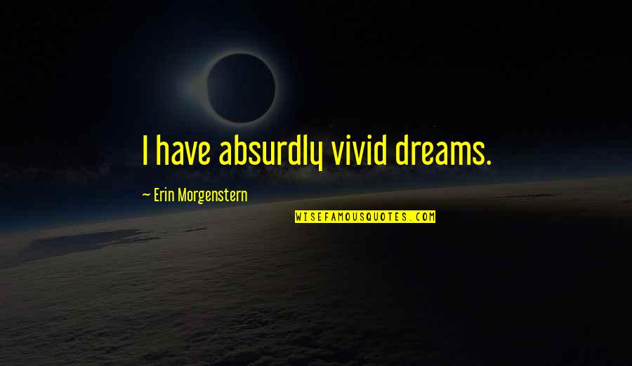 Speak Few Words Quotes By Erin Morgenstern: I have absurdly vivid dreams.