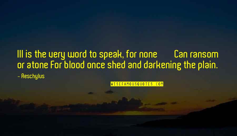 Speak For Quotes By Aeschylus: Ill is the very word to speak, for Speak For Quotes By Aeschylus: Ill is the very word to speak, for