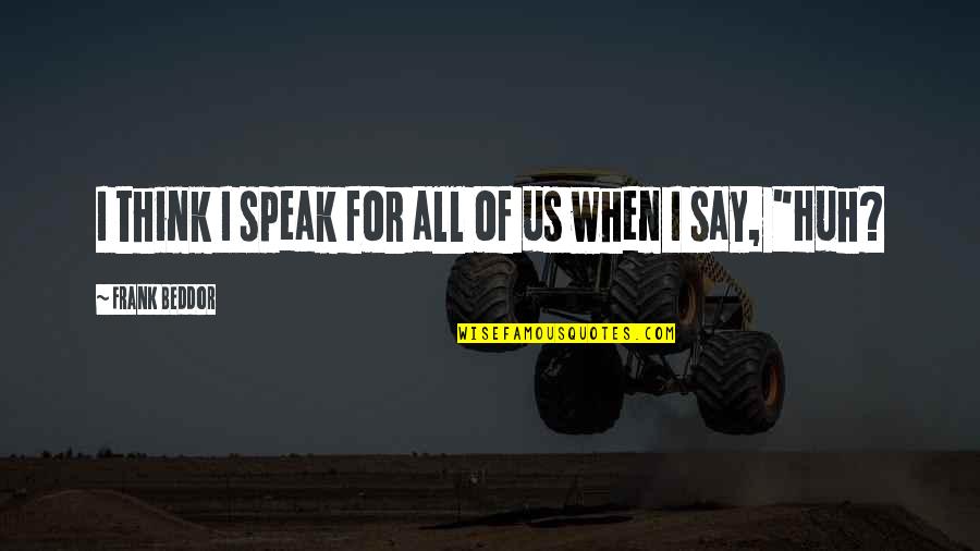 Speak For Quotes By Frank Beddor: I think I speak for all of us Speak For Quotes By Frank Beddor: I think I speak for all of us