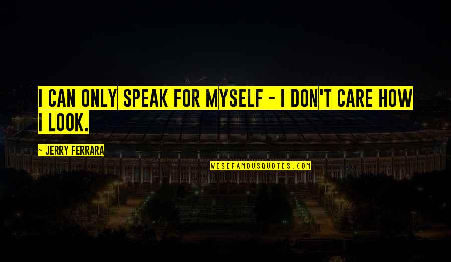 Speak For Quotes By Jerry Ferrara: I can only speak for myself - I Speak For Quotes By Jerry Ferrara: I can only speak for myself - I