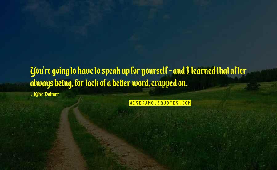 Speak For Quotes By Keke Palmer: You're going to have to speak up for Speak For Quotes By Keke Palmer: You're going to have to speak up for