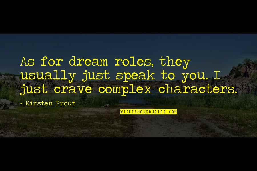 Speak For Quotes By Kirsten Prout: As for dream roles, they usually just speak Speak For Quotes By Kirsten Prout: As for dream roles, they usually just speak