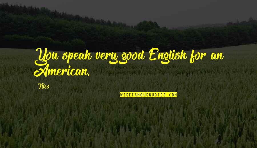 Speak For Quotes By Nico: You speak very good English for an American.