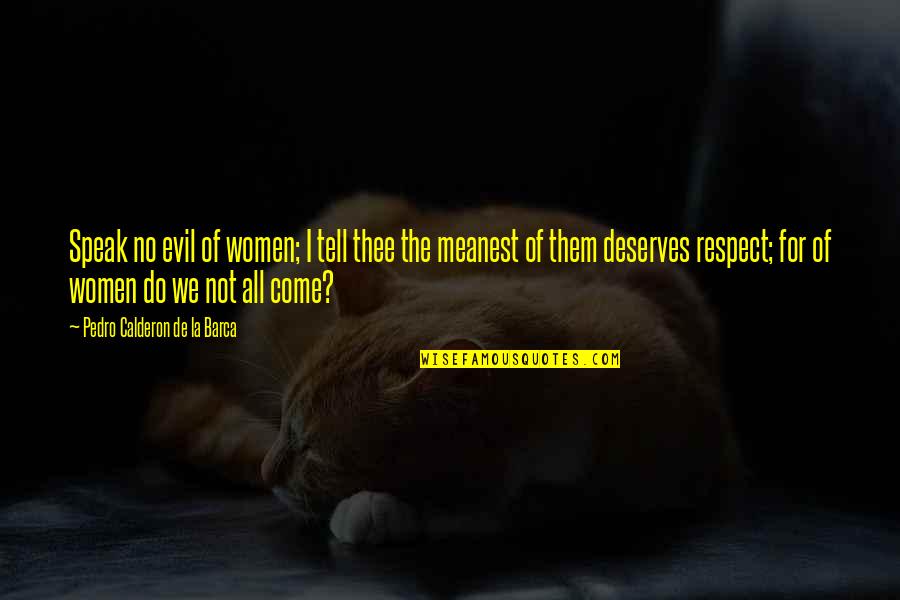 Speak For Quotes By Pedro Calderon De La Barca: Speak no evil of women; I tell thee Speak For Quotes By Pedro Calderon De La Barca: Speak no evil of women; I tell thee