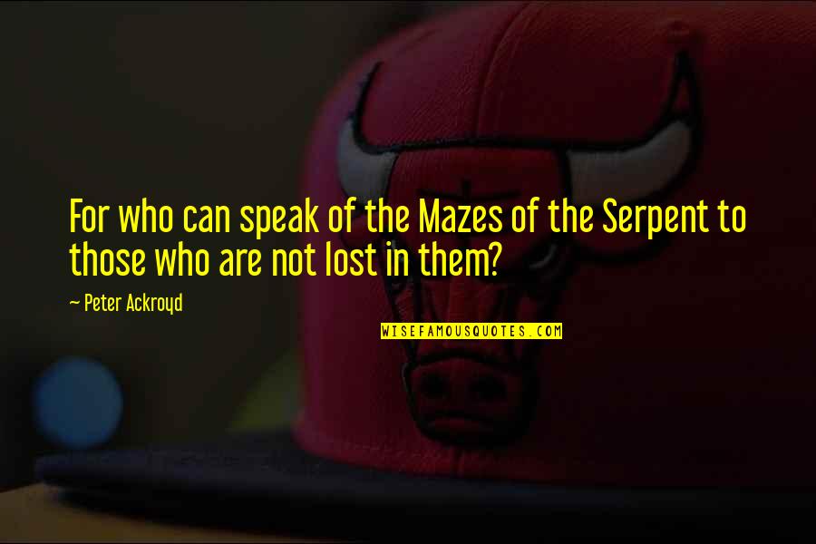 Speak For Quotes By Peter Ackroyd: For who can speak of the Mazes of