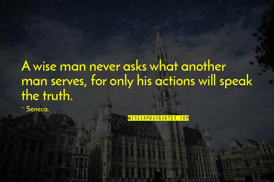 Speak For Quotes By Seneca.: A wise man never asks what another man