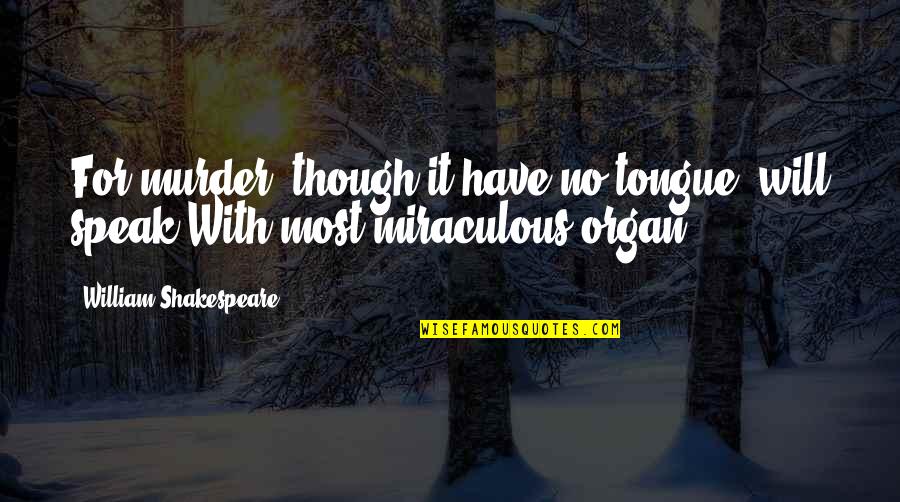 Speak For Quotes By William Shakespeare: For murder, though it have no tongue, will Speak For Quotes By William Shakespeare: For murder, though it have no tongue, will