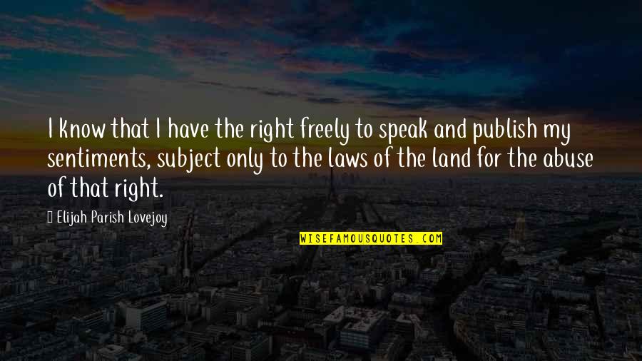 Speak Freely Quotes By Elijah Parish Lovejoy: I know that I have the right freely