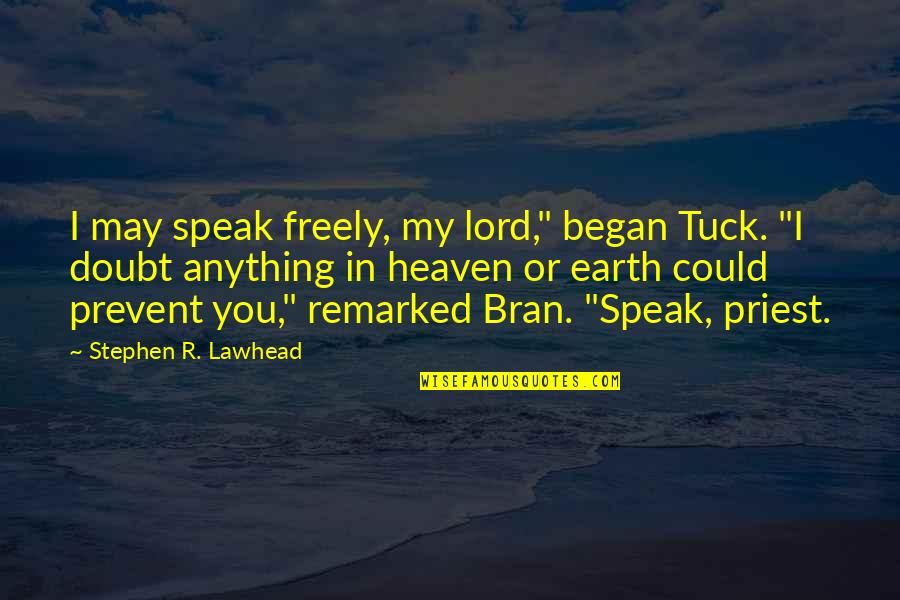 Speak Freely Quotes By Stephen R. Lawhead: I may speak freely, my lord," began Tuck.