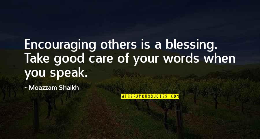 Speak Good To Others Quotes By Moazzam Shaikh: Encouraging others is a blessing. Take good care