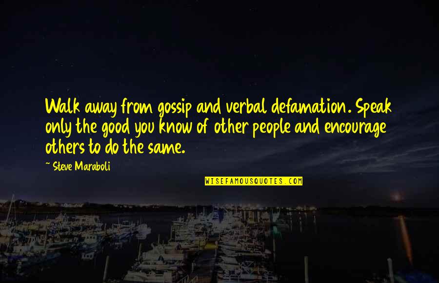 Speak Good To Others Quotes By Steve Maraboli: Walk away from gossip and verbal defamation. Speak Speak Good To Others Quotes By Steve Maraboli: Walk away from gossip and verbal defamation. Speak