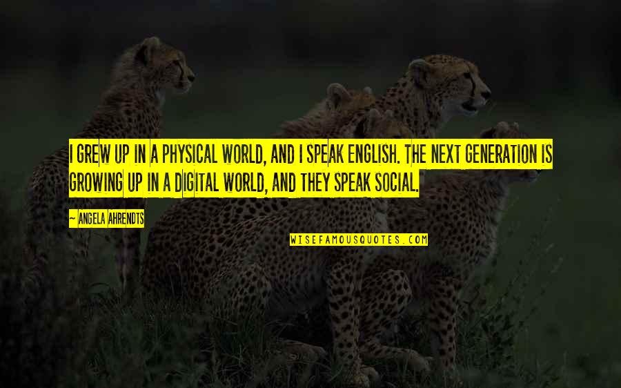 Speak In English Quotes By Angela Ahrendts: I grew up in a physical world, and