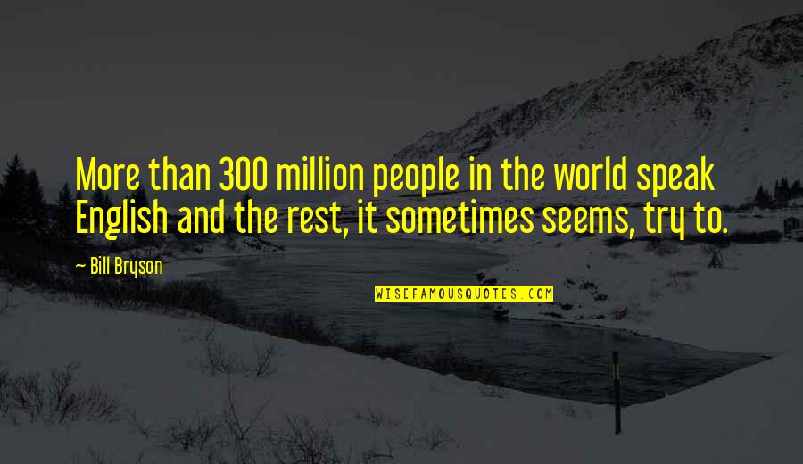 Speak In English Quotes By Bill Bryson: More than 300 million people in the world