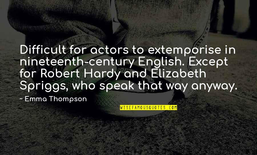 Speak In English Quotes By Emma Thompson: Difficult for actors to extemporise in nineteenth-century English.