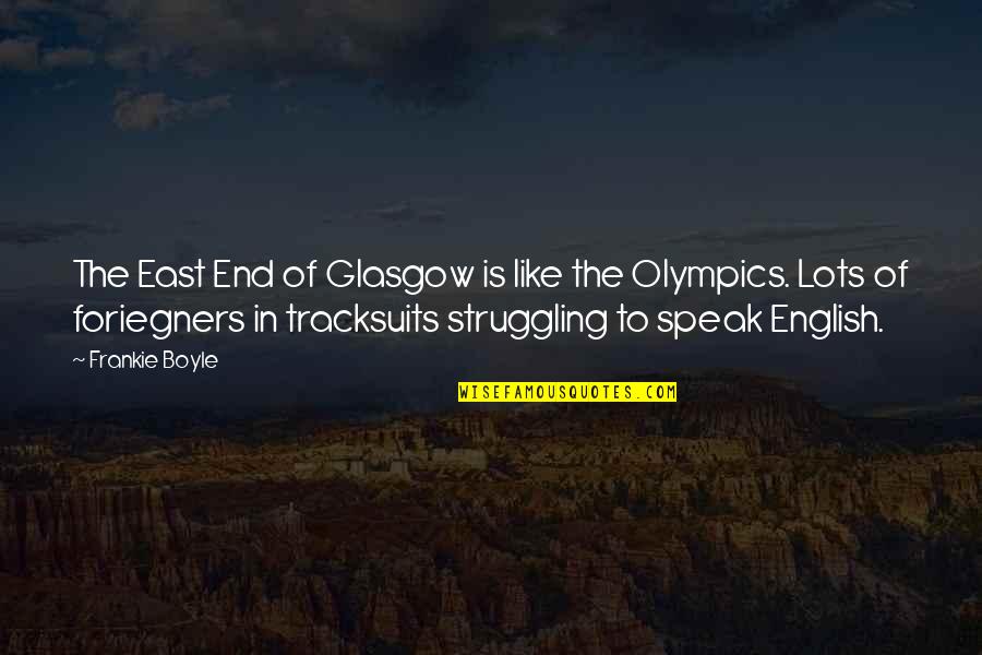 Speak In English Quotes By Frankie Boyle: The East End of Glasgow is like the