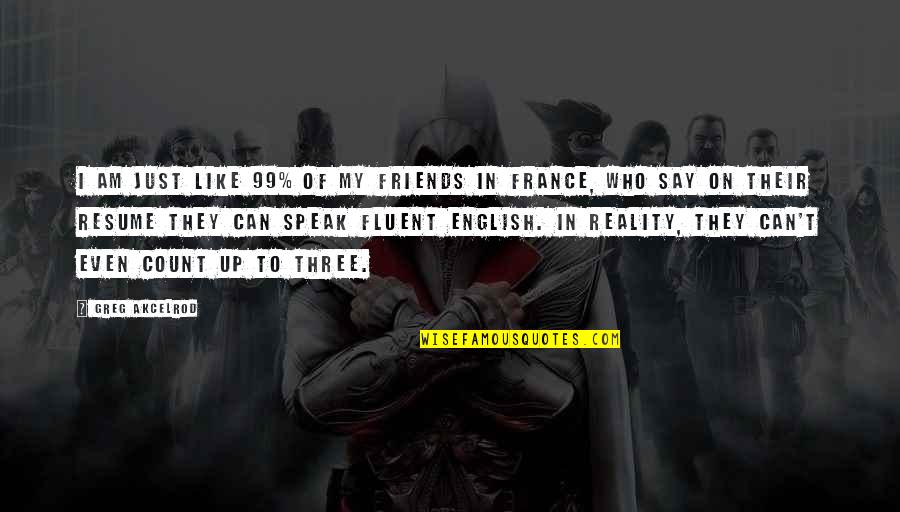 Speak In English Quotes By Greg Akcelrod: I am just like 99% of my friends
