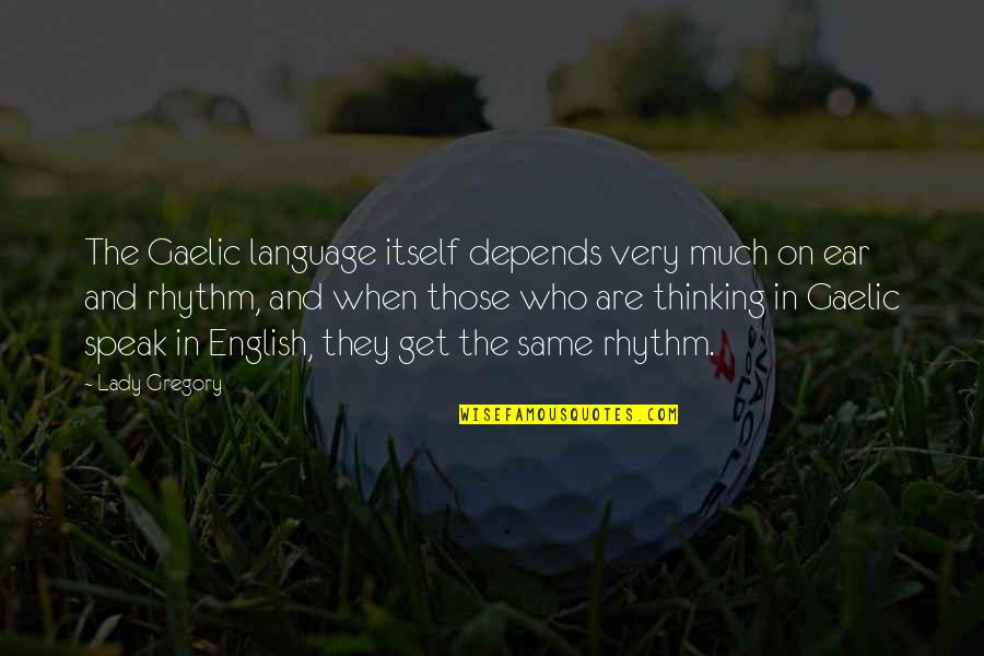 Speak In English Quotes By Lady Gregory: The Gaelic language itself depends very much on