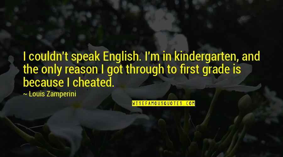 Speak In English Quotes By Louis Zamperini: I couldn't speak English. I'm in kindergarten, and