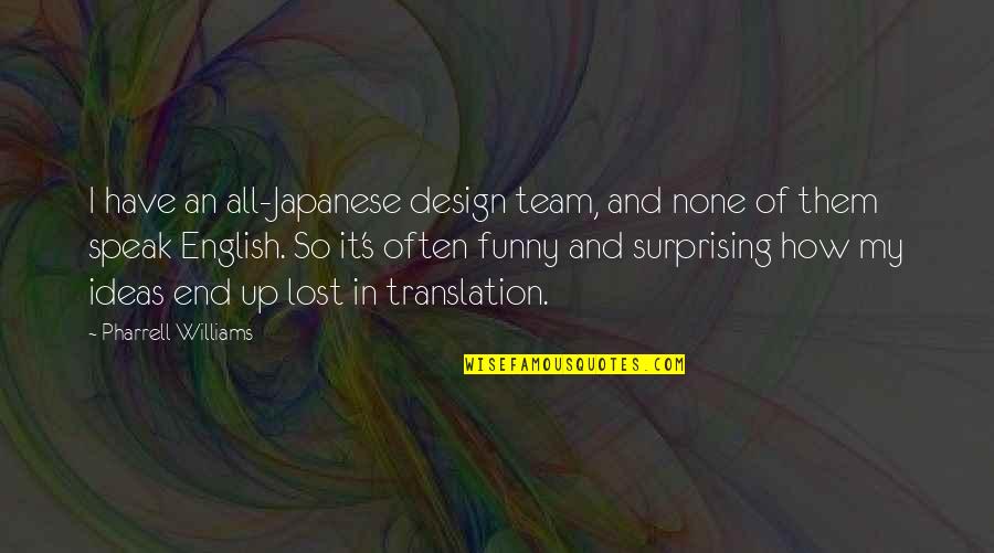 Speak In English Quotes By Pharrell Williams: I have an all-Japanese design team, and none