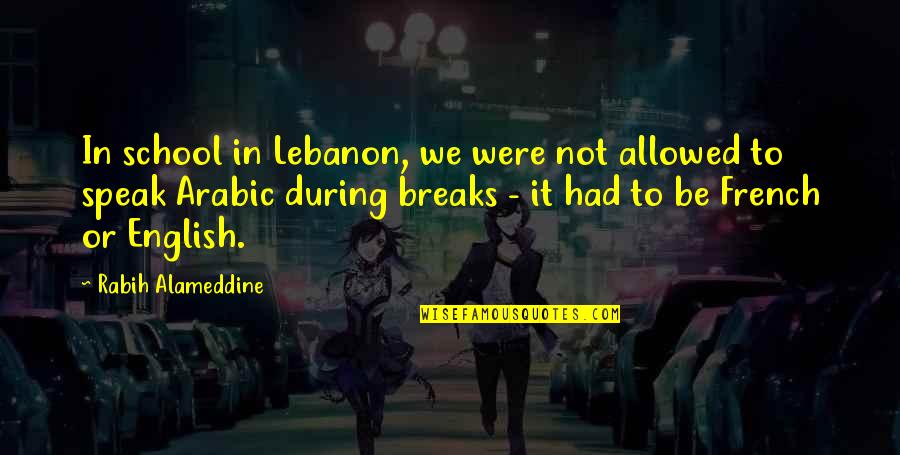 Speak In English Quotes By Rabih Alameddine: In school in Lebanon, we were not allowed