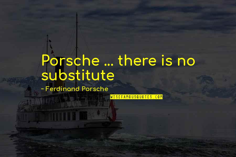 Speak In Public Quotes By Ferdinand Porsche: Porsche ... there is no substitute
