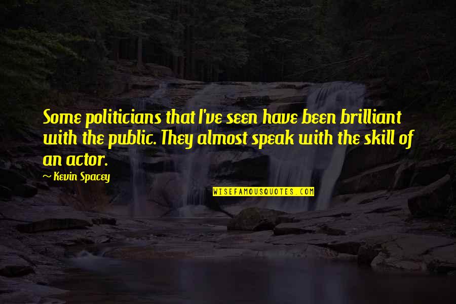 Speak In Public Quotes By Kevin Spacey: Some politicians that I've seen have been brilliant