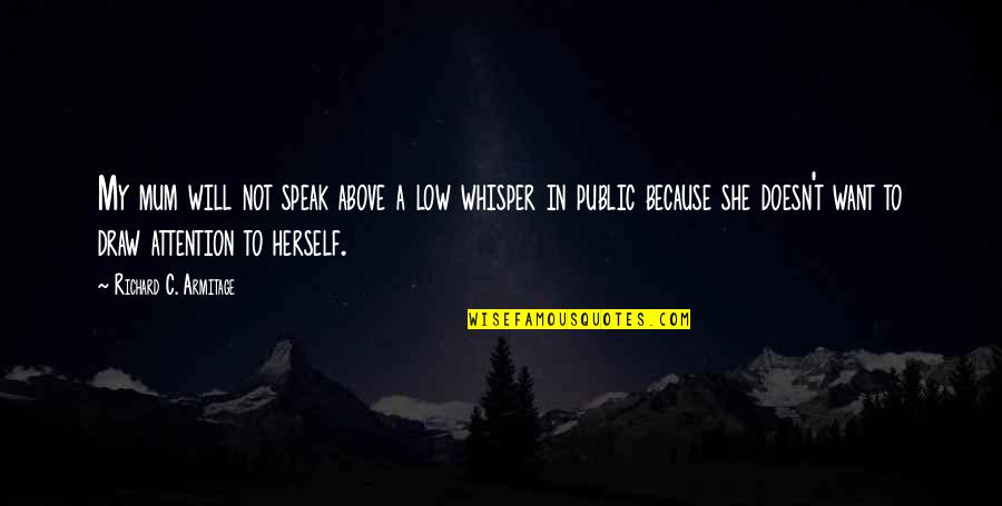 Speak In Public Quotes By Richard C. Armitage: My mum will not speak above a low