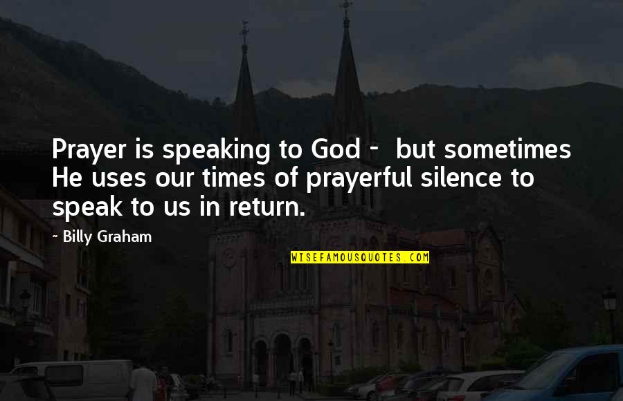 Speak In Silence Quotes By Billy Graham: Prayer is speaking to God - but sometimes Speak In Silence Quotes By Billy Graham: Prayer is speaking to God - but sometimes