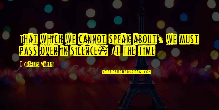 Speak In Silence Quotes By Charles Martin: That which we cannot speak about, we must